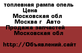 топлевная рампа опель › Цена ­ 3 000 - Московская обл., Москва г. Авто » Продажа запчастей   . Московская обл.